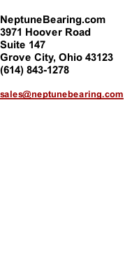 NeptuneBearing.com 3971 Hoover Road Suite 147 Grove City, Ohio 43123 (614) 843-1278  sales@neptunebearing.com