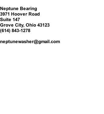 Neptune Bearing 3971 Hoover Road Suite 147 Grove City, Ohio 43123 (614) 843-1278  neptunewasher@gmail.com